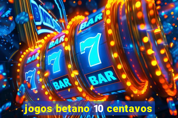 jogos betano 10 centavos